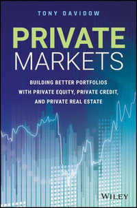 Private Markets : Building Better Portfolios with Private Equity, Private Credit, and Private Real Estate - Tony Davidow