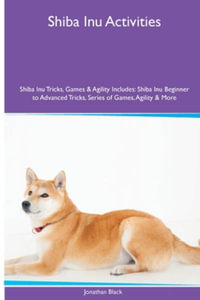 Shiba Inu Activities  Shiba Inu Tricks, Games & Agility. Includes : Shiba Inu Beginner to Advanced Tricks, Series of Games, Agility and More - Jonathan Black