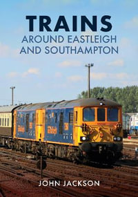 Trains Around Eastleigh and Southampton - John Jackson