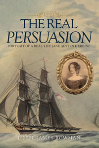 The Real Persuasion : Portrait of a Real-Life Jane Austen Heroine - Peter James Bowman