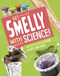 Get Smelly with Science! : Projects with Odours, Scents and More - Elsie Olson