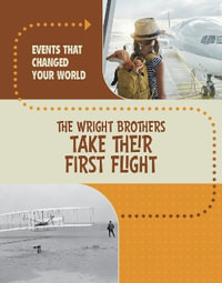 The Wright Brothers Take Their First Flight : Events That Changed Your World - Rachel Werner