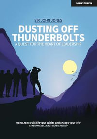 Dusting Off Thunderbolts : a quest for the heart of leadership - Sir John Jones