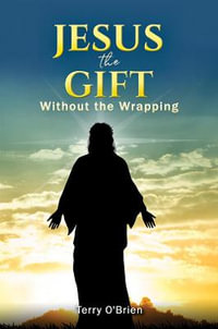 Jesus : The Gift Without the Wrapping - Terry O'Brien