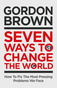 Seven Ways to Change the World : How To Fix The Most Pressing Problems We Face - Gordon Brown