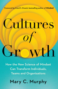 Cultures of Growth : How the New Science of Mindset Can Transform Individuals, Teams and Organisations - Mary C. Murphy