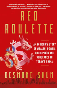 Red Roulette : An Insider's Story of Wealth, Power, Corruption and Vengeance in Today's China - Desmond Shum