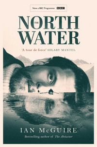 The North Water : Now a major BBC TV series starring Colin Farrell, Jack O'Connell and Stephen Graham - Ian McGuire