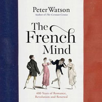 The French Mind : 400 Years of Romance, Revolution and Renewal - Richard Attlee