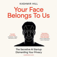 Your Face Belongs to Us : The Secretive Startup Dismantling Your Privacy - Kashmir Hill