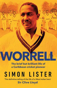Worrell : The Brief but Brilliant Life of a Caribbean Cricket Pioneer - Simon Lister