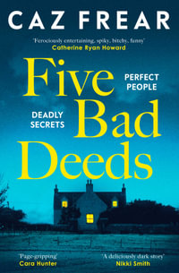 Five Bad Deeds : Perfect People. Deadly Secrets. - Caz Frear