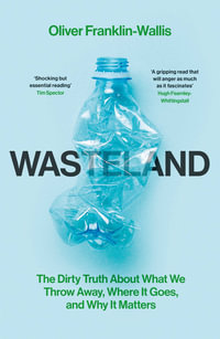 Wasteland : The Dirty Truth About What We Throw Away, Where It Goes, and Why It Matters - Oliver Franklin-Wallis