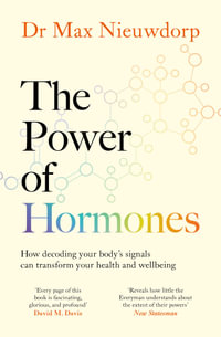 The Power of Hormones : The new science of how hormones shape every aspect of our lives - Max Nieuwdorp