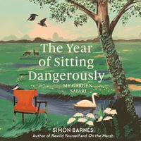 The Year of Sitting Dangerously : My Garden Safari - Simon Barnes