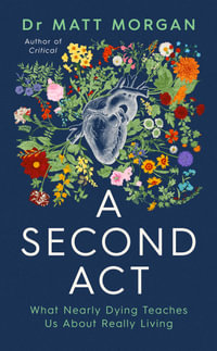 A Second Act : What Nearly Dying Teaches Us About Really Living - Matthew Morgan