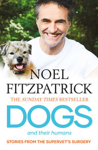 Dogs and Their Humans : Stories of Healing and Hope from the Supervet's Surgery - Noel Fitzpatrick