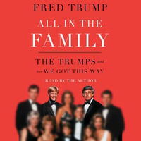 All in the Family : The Trumps and How We Got This Way - Fred C. Trump III
