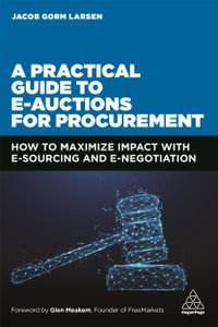 A Practical Guide to E-auctions for Procurement : How to Maximize Impact with e-Sourcing and e-Negotiation - Jacob Gorm Larsen