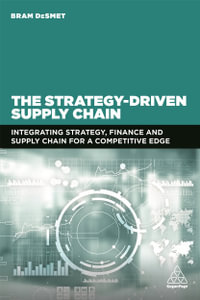 The Strategy-Driven Supply Chain : Integrating Strategy, Finance and Supply Chain for a Competitive Edge - Dr Bram DeSmet