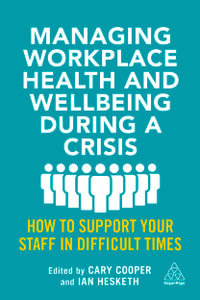 Managing Workplace Health and Wellbeing during a Crisis : How to Support your Staff in Difficult Times - Cary Cooper