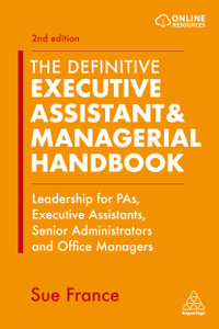 The Definitive Executive Assistant & Managerial Handbook : Leadership for PAs, Executive Assistants, Senior Administrators and Office Managers - Sue France