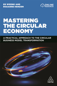 Mastering the Circular Economy : A Practical Approach to the Circular Business Model Transformation - Ed Weenk