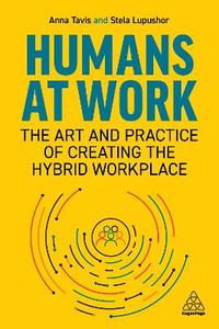 Humans at Work : The Art and Practice of Creating the Hybrid Workplace - Anna Tavis
