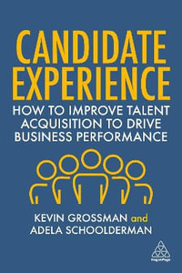 Candidate Experience : How to Improve Talent Acquisition to Drive Business Performance - Kevin W. Grossman