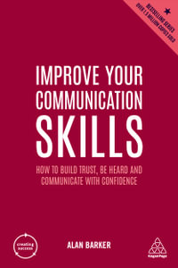 Improve Your Communication Skills : How to Build Trust, Be Heard and Communicate with Confidence - Alan Barker