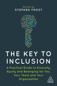 The Key to Inclusion : A Practical Guide to Diversity, Equity and Belonging for You, Your Team and Your Organization - Stephen Frost