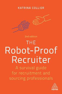 The Robot-Proof Recruiter : A Survival Guide for Recruitment and Sourcing Professionals - Katrina Collier