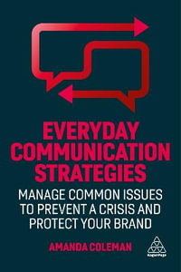 Everyday Communication Strategies : Manage Common Issues to Prevent a Crisis and Protect Your Brand - Amanda Coleman