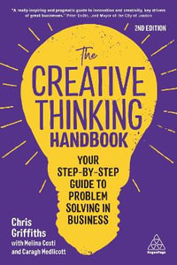 The Creative Thinking Handbook : Your Step-by-Step Guide to Problem Solving in Business - Chris Griffiths