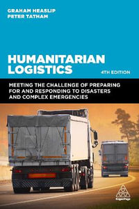 Humanitarian Logistics : Meeting the Challenge of Preparing for and Responding to Disasters and Complex Emergencies - Professor Graham Heaslip