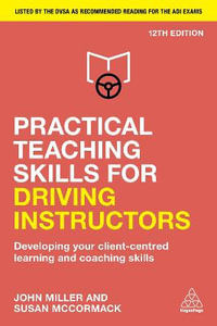 Practical Teaching Skills for Driving Instructors : Developing Your Client-Centred Learning and Coaching Skills - John Miller