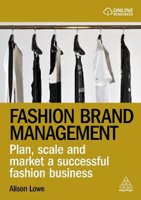 Fashion Brand Management : Plan, Scale and Market a Successful Fashion Business - Alison Lowe