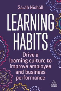 Learning Habits : Drive a Learning Culture to Improve Employee and Business Performance - Sarah Nicholl