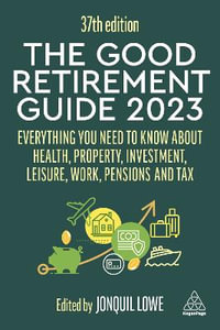 The Good Retirement Guide 2023 : Everything You Need to Know About Health, Property, Investment, Leisure, Work, Pensions and Tax - Jonquil Lowe