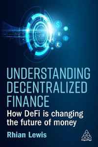 Understanding Decentralized Finance : How DeFi Is Changing the Future of Money - Rhian Lewis