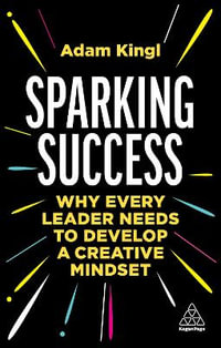 Sparking Success : Why Every Leader Needs to Develop a Creative Mindset - Adam Kingl