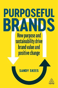 Purposeful Brands : How Purpose and Sustainability Drive Brand Value and Positive Change - Sandy Skees