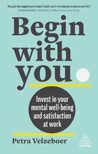 Begin With You : Invest in Your Mental Well-being and Satisfaction at Work - Petra Velzeboer