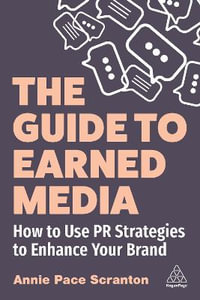 The Guide to Earned Media : How to Use PR Strategies to Enhance Your Brand - Annie Pace Scranton