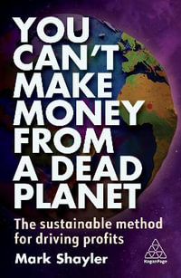 You Can't Make Money From a Dead Planet : The Sustainable Method for Driving Profits - Mark Shayler