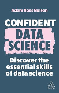 Confident Data Science : Discover the Essential Skills of Data Science - Adam Ross Nelson