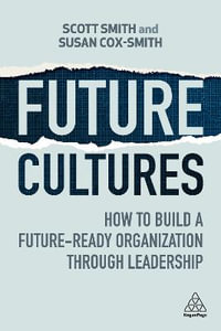 Future Cultures : How to Build a Future-Ready Organization Through Leadership - Scott Smith