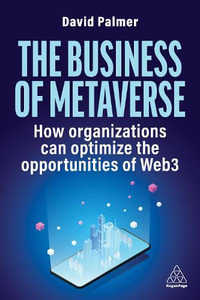 The Business of Metaverse : How Organizations Can Optimize the Opportunities of Web3 and AI - David Palmer