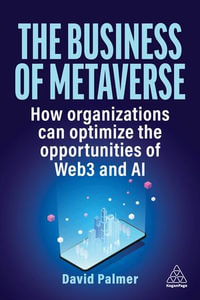 The Business of Metaverse : How Organizations Can Optimize the Opportunities of Web3 and AI - David Palmer