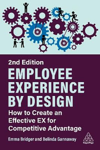 Employee Experience by Design : How to Create an Effective EX for Competitive Advantage - Emma Bridger